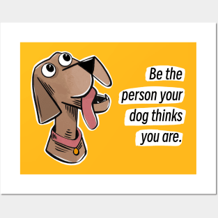 Be the person your dog thinks you are Posters and Art